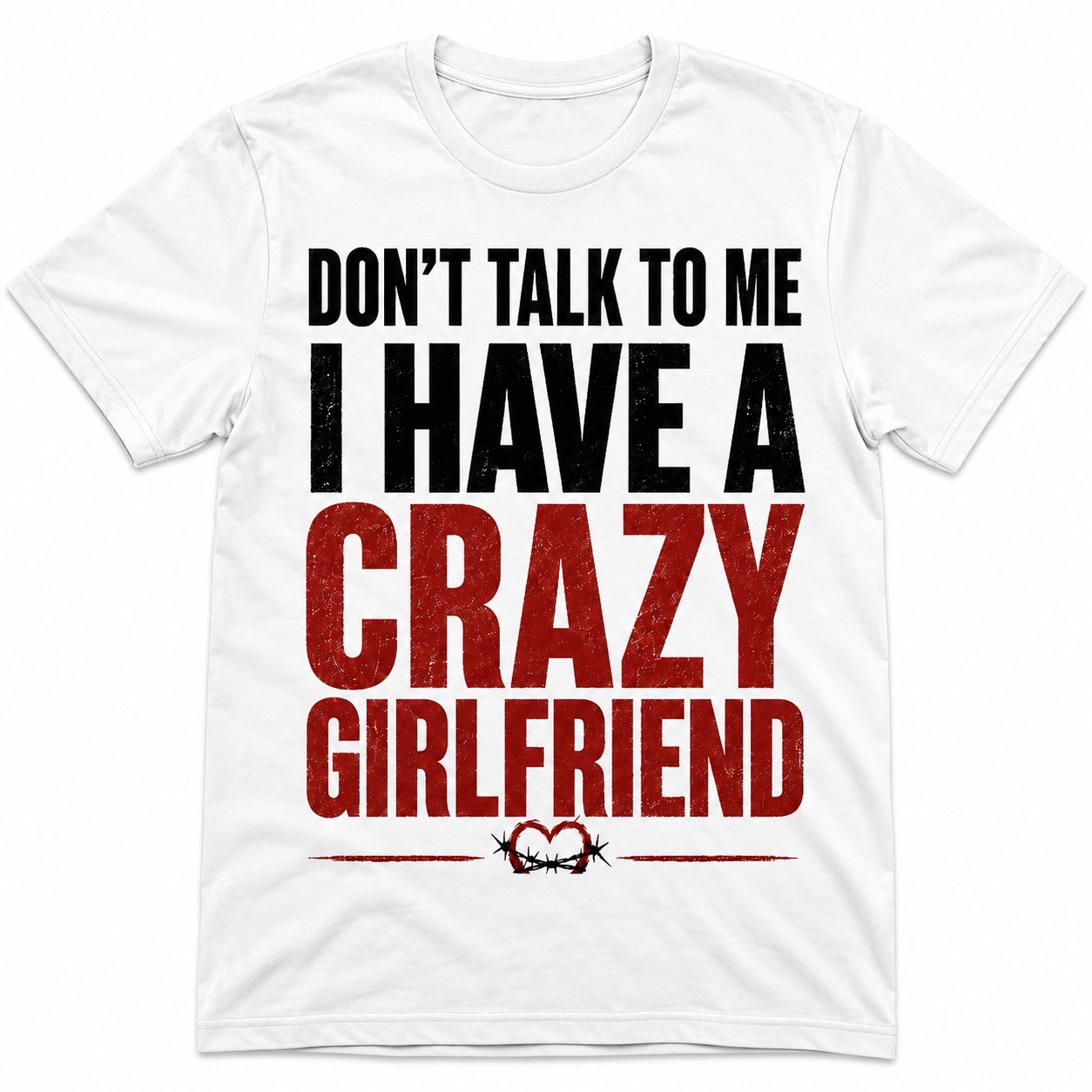 Don’t Talk to Me – I Have a Crazy Girlfriend – Funny T-shirt
