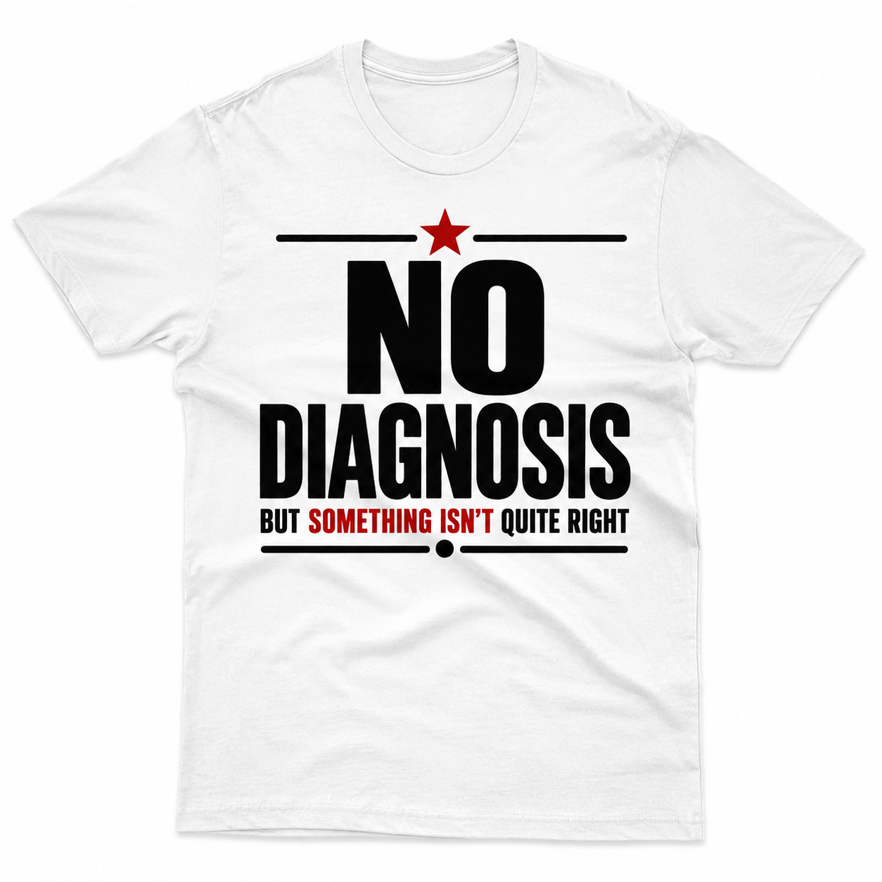 No Diagnosis – But Something Isn’t Quite Right – Funny T-shirt