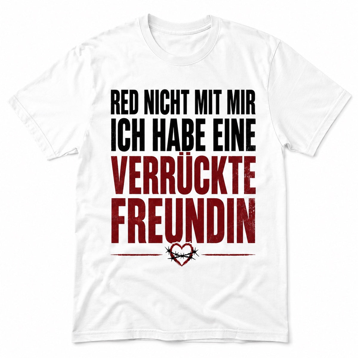 Sprich nicht mit mir – Ich habe eine verrückte Freundin – Lustiges T-Shirt