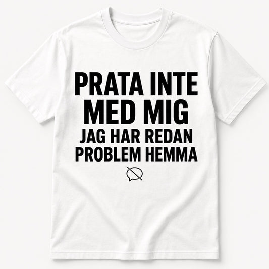 Tal ikke til mig – Jeg har allerede problemer derhjemme – Sjov t-shirt