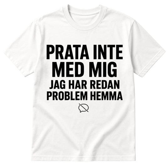 Prata inte med mig – Jag har redan problem hemma – Rolig t-shirt